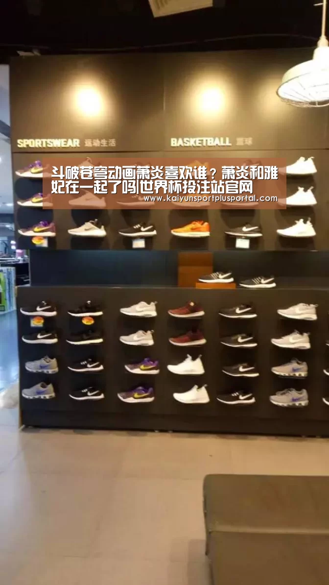 斗破苍穹动画萧炎喜欢谁?萧炎和雅妃在一起了吗|世界杯投注站官网(图1) 世界杯外围买球