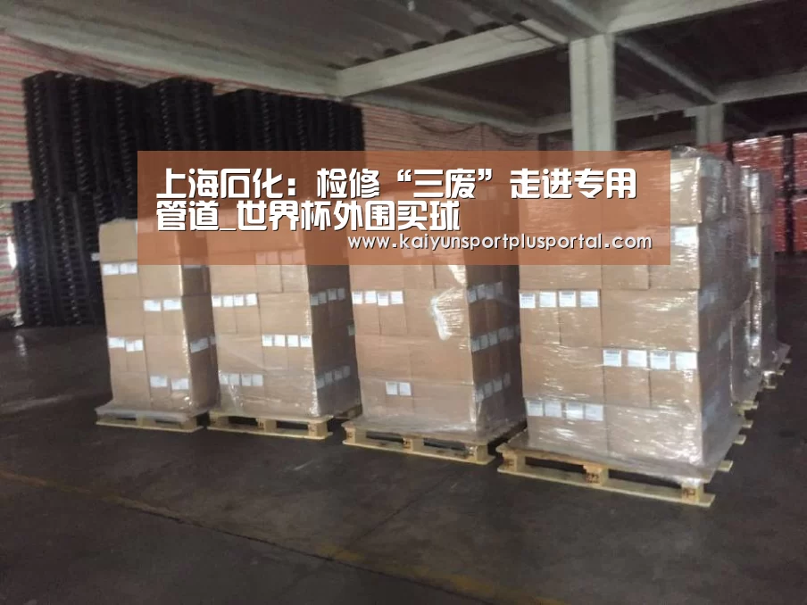 上海石化:检修“三废”走进专用管道_世界杯外围买球(图1) 世界杯投注站官网