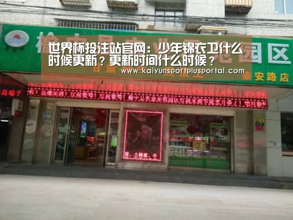 世界杯投注站官网：少年锦衣卫什么时候更新